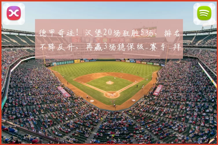 德甲奇迹!汉堡20场狂胜5场,排名不降反升,再赢3场稳保级_赛季_拜仁慕尼黑_海姆