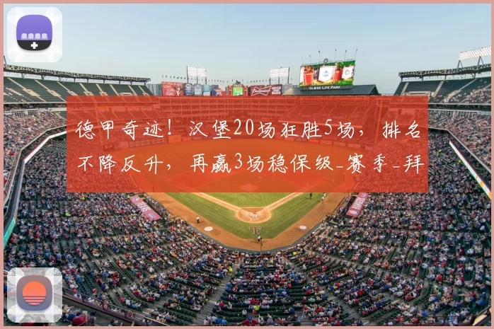 德甲奇迹!汉堡20场狂胜5场,排名不降反升,再赢3场稳保级_赛季_拜仁慕尼黑_海姆