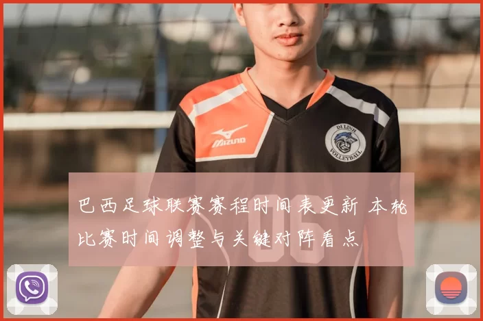 巴西足球联赛赛程时间表更新 本轮比赛时间调整与关键对阵看点