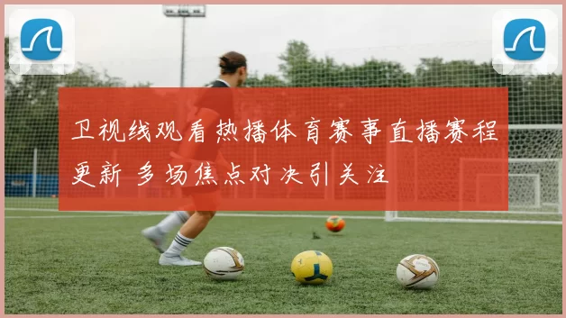 卫视线观看热播体育赛事直播赛程更新 多场焦点对决引关注