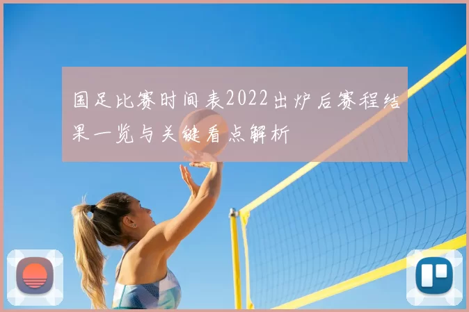 国足比赛时间表2022出炉后赛程结果一览与关键看点解析