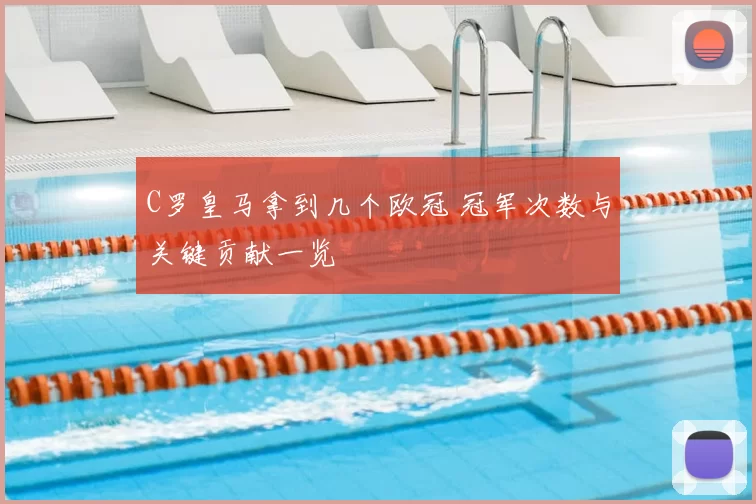 C罗皇马拿到几个欧冠 冠军次数与关键贡献一览