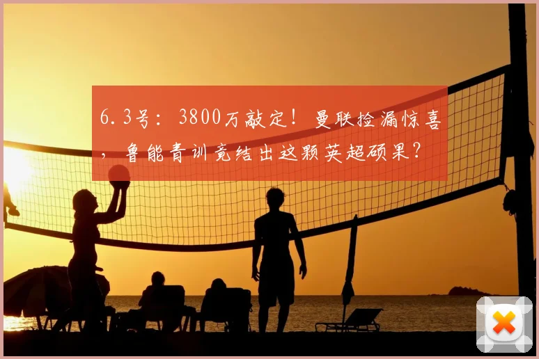 6.3号：3800万敲定！曼联捡漏惊喜，鲁能青训竟结出这颗英超硕果？_埃德森_交易_防守