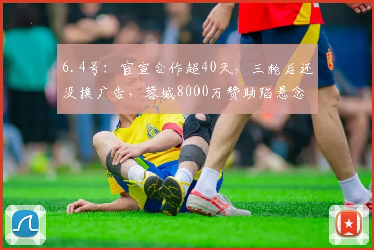6.4号：官宣合作超40天，三轮后还没换广告，蓉城8000万赞助陷悬念_中超_品牌_球衣