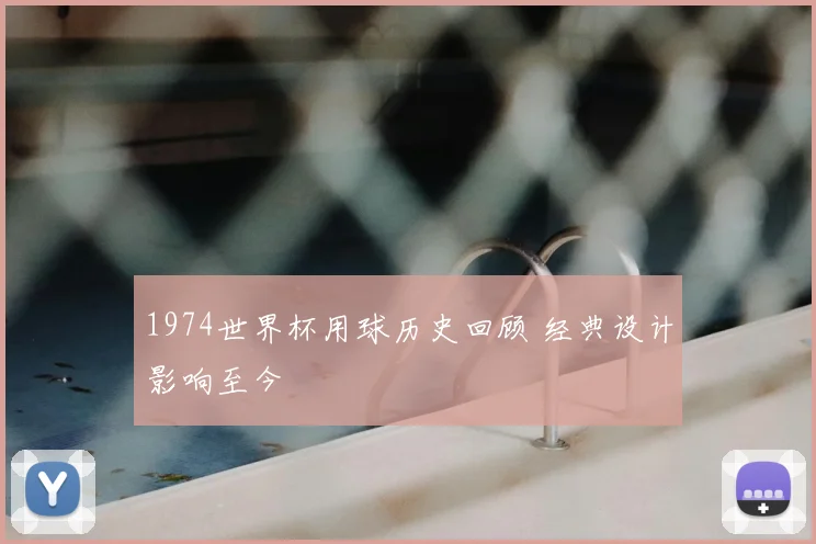 1974世界杯用球历史回顾 经典设计影响至今